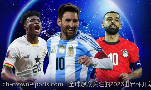 全球观众关注的2026世界杯开幕式直播时间